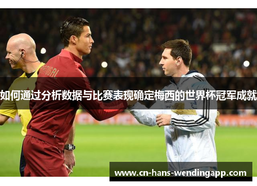 如何通过分析数据与比赛表现确定梅西的世界杯冠军成就