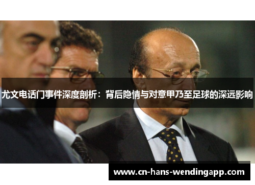 尤文电话门事件深度剖析：背后隐情与对意甲乃至足球的深远影响