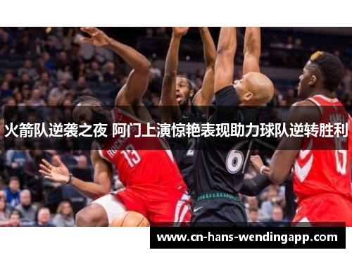 火箭队逆袭之夜 阿门上演惊艳表现助力球队逆转胜利