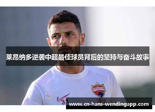 莱昂纳多逆袭中超最佳球员背后的坚持与奋斗故事