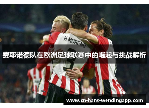 费耶诺德队在欧洲足球联赛中的崛起与挑战解析