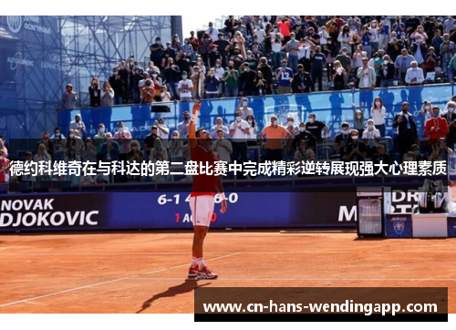 德约科维奇在与科达的第二盘比赛中完成精彩逆转展现强大心理素质