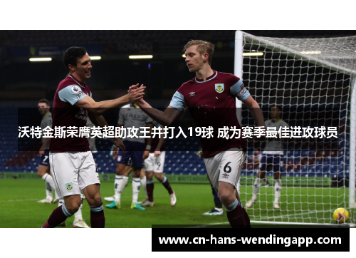 沃特金斯荣膺英超助攻王并打入19球 成为赛季最佳进攻球员 沃特金斯荣膺英超助攻王并打入19球 成为赛季最佳进攻球员