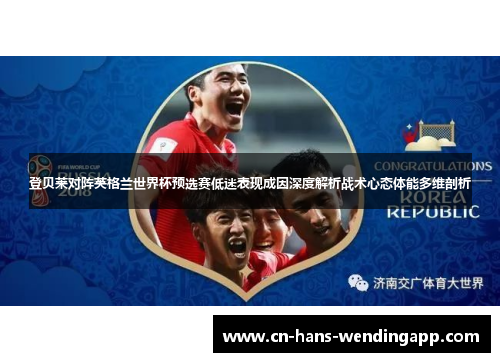登贝莱对阵英格兰世界杯预选赛低迷表现成因深度解析战术心态体能多维剖析